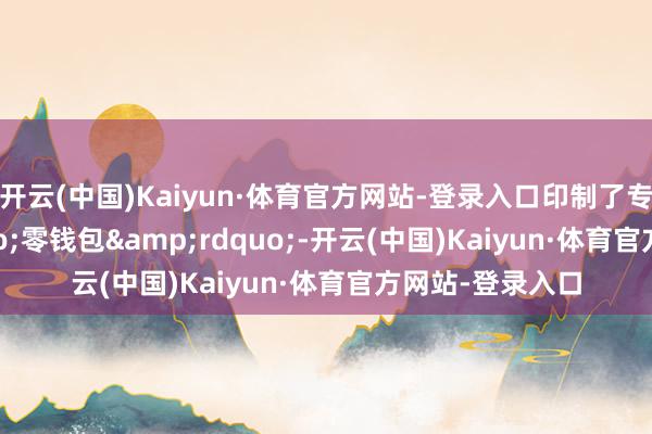 开云(中国)Kaiyun·体育官方网站-登录入口印制了专属&ldquo;零钱包&rdquo;-开云(中国)Kaiyun·体育官方网站-登录入口