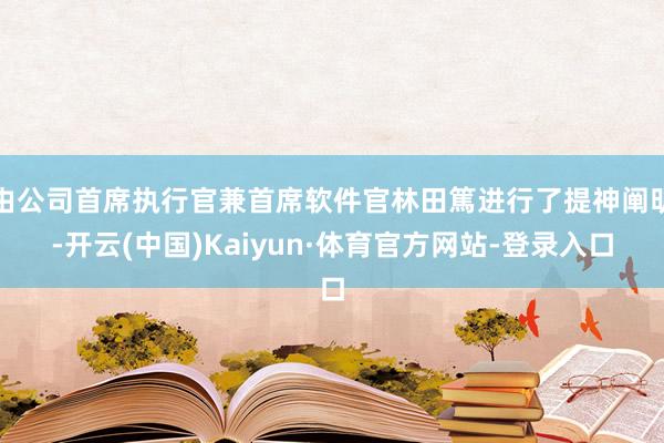 由公司首席执行官兼首席软件官林田篤进行了提神阐明-开云(中国)Kaiyun·体育官方网站-登录入口