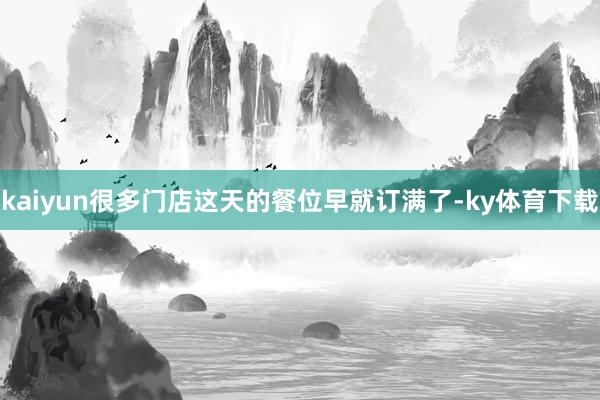 kaiyun很多门店这天的餐位早就订满了-ky体育下载